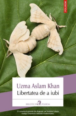 Uzma Aslam Khan – <em>Libertatea de a iubi</em>